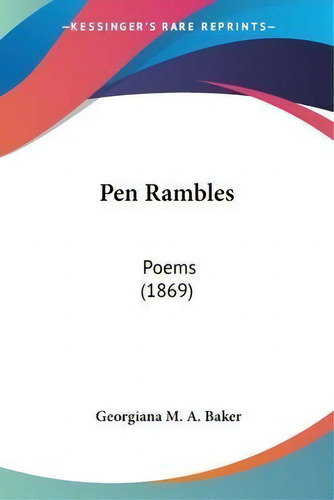 Pen Rambles : Poems (1869), De Georgiana M A Baker. Editorial Kessinger Publishing, Tapa Blanda En Inglés