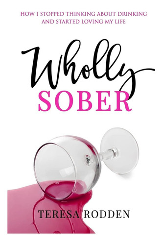 Libro: Wholly Sober: How I Stopped Thinking About Drinking A