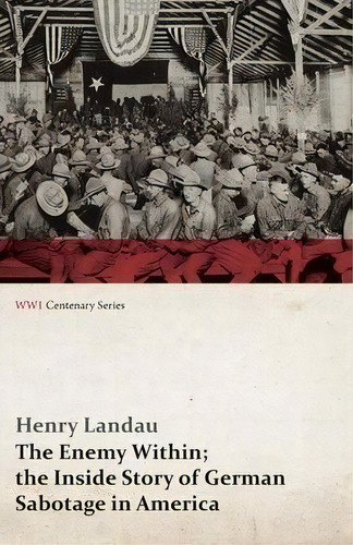 The Enemy Within; The Inside Story Of German Sabotage In America (wwi Centenary Series), De Henry Landau. Editorial Last Post Press, Tapa Blanda En Inglés
