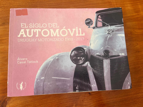 Libro El Siglo Del Automóvil, Uruguay Motorizado 1900-2013