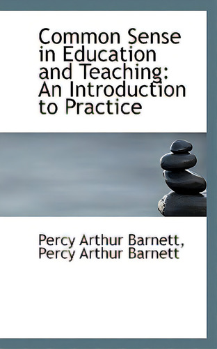 Common Sense In Education And Teaching: An Introduction To Practice, De Barnett, Percy Arthur. Editorial Bibliobazaar, Tapa Blanda En Inglés