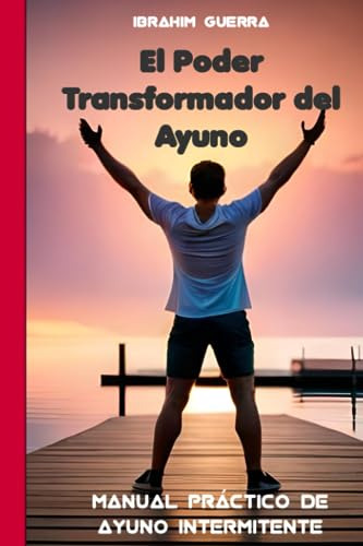 El Poder Transformador Del Ayuno: Revela Tu Mejor Version