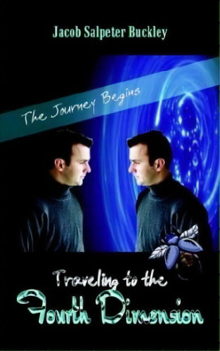 Traveling To The Fourth Dimension: The Journey Begins, De Jacob Salpeter Buckley. Editorial Authorhouse, Tapa Blanda En Inglés