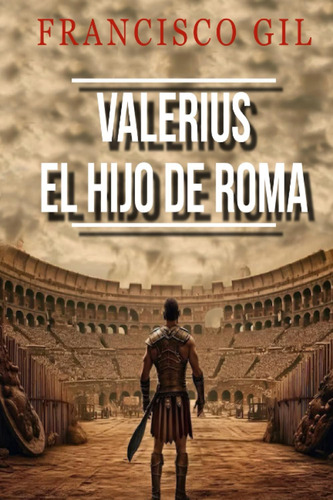 Libro: Valerius, El Hijo De Roma: Intrigas, Amor, Gladiadore