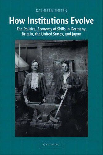 How Institutions Evolve : The Political Economy Of Skills In Germany, Britain, The United States,..., De Kathleen Thelen. Editorial Cambridge University Press, Tapa Blanda En Inglés