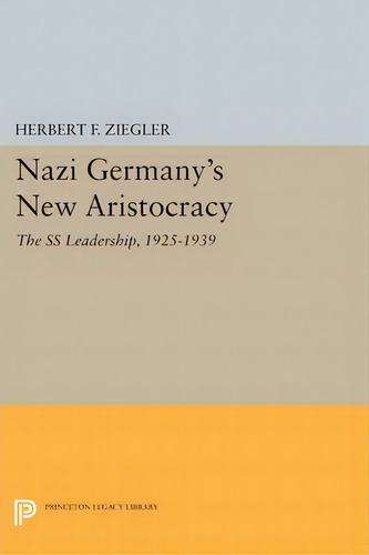Nazi Germany's New Aristocracy : The Ss Leadership,1925-1939, De Herbert F. Ziegler. Editorial Princeton University Press, Tapa Blanda En Inglés