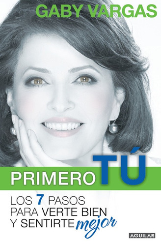 Primero tú: mente, cuerpo y espíritu. Los 7 pasos para verte bien y sentirte mej or: Los 7 pasos para verte bien y sentirte mejor, de VARGAS, GABY. Serie Autoayuda Editorial Aguilar, tapa blanda en español, 2009