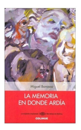 La Memoria En Donde Ardia - Miguel Bonasso - Ed. Colihue