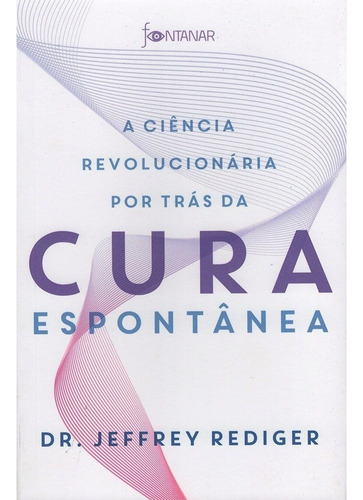 Ciência Revolucionária Por Trás Da Cura Espontânea, De Dr. Jeffrey Rediger. Editora Fontanar Em Português