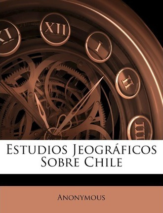 Libro Estudios Jeogr Ficos Sobre Chile - Anonymous