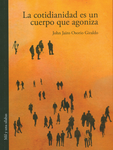La cotidianidad es un cuerpo que agoniza, de John Jairo Osorio Giraldo. Serie 9585516960, vol. 1. Editorial Silaba Editores, tapa blanda, edición 2022 en español, 2022