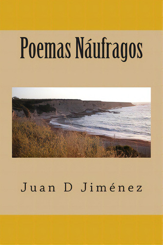 Poemas Naufragos, De Jimenez, Juan D.. Editorial Createspace, Tapa Blanda En Español