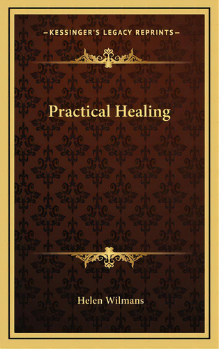 Practical Healing, De Wilmans, Helen. Editorial Kessinger Pub Llc, Tapa Dura En Inglés
