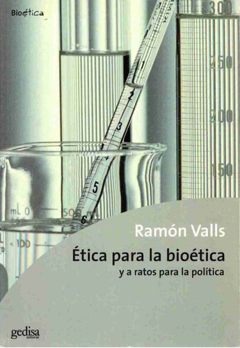 Ética para la bioética: y a ratos para la política, de Valls, Ramón. Serie Bioética Editorial Gedisa en español, 2015