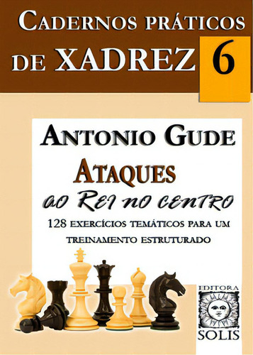 Cadernos Práticos De Xadrez - Ataques Ao Rei No Centro, De Gude, Antonio. Editora Solis, Capa Mole Em Português