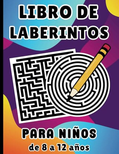 Libro Del Laberintos Para Ninos De 8 A 12 Anos: Rompecabezas