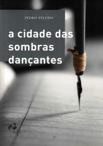 Cidade Das Sombras Dancantes, A: Cidade Das Sombras Dancantes, A, De Veludo, Pedro. Editora Quatro Cantos, Capa Mole, Edição 1 Em Português, 2014