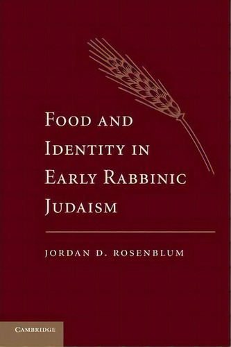 Food And Identity In Early Rabbinic Judaism, De Jordan D. Rosenblum., Vol. 1. Editorial Cambridge University Press, Tapa Blanda En Inglés