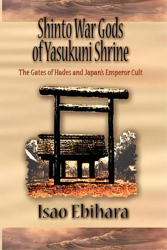 Shinto War Gods Of Yasukuni Shrine : The Gates Of Hades And Japan's Emperor Cult, De Isao Ebihara. Editorial Global Educational Advance, Inc., Tapa Blanda En Inglés