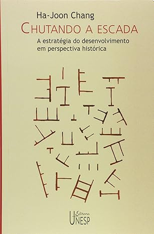 Livro Chutando A Escada: A Estratégia Do Desenvolvimento Em Perspectiva - Ha-joon Chand [2004]