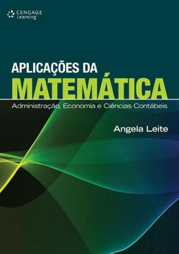 Aplicacoes Da Matematica - Administracao, Economia E Ciencias Contabeis, De Leite, Angela. Editora Cengage Universitario, Edição 1 Em Português