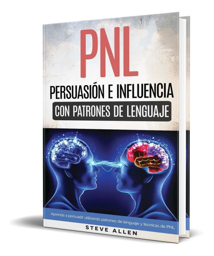 Pnl [ Persuasión E Influencia Usando Patrones De Lenguaje ]