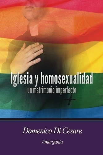 Iglesia Y Homosexualidad Un Matrimonio Imperfecto -, De Cesare, Domenico Di. Editorial Createspace Independent Publishing Platform En Español