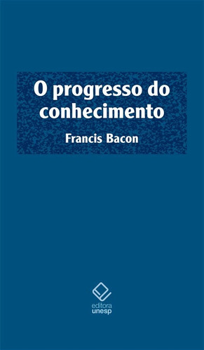 O progresso do conhecimento, de Bacon, Francis. Editorial Fundação Editora da Unesp, capa dura em português, 2007