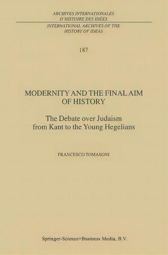 Modernity And The Final Aim Of History : The Debate Over Judaism From Kant To The Young Hegelians, De F. Tomasoni. Editorial Springer-verlag New York Inc., Tapa Dura En Inglés