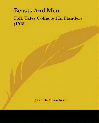 Beasts And Men: Folk Tales Collected In Flanders (1918), De De Bosschere, Jean. Editorial Kessinger Pub Llc, Tapa Blanda En Inglés