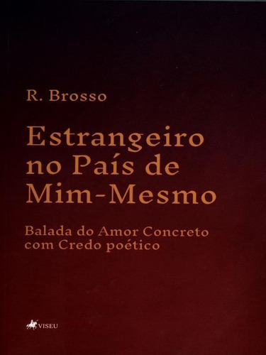 Estrangeiro No País De Mim-mesmo: Balada Do Amor Concreto Com Credo Poético, De Brosso, R.. Editora Viseu Editora, Capa Mole Em Português
