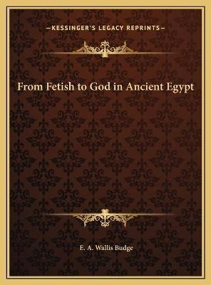 From Fetish To God In Ancient Egypt - Professor E A Walli...