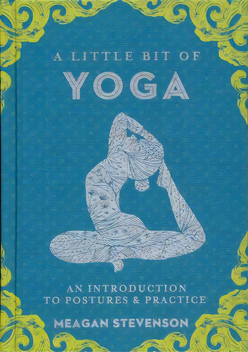 A Little Bit Of Yoga. An Introduction To Postures & Practice, De Stevenson, Meagan. Editorial Sterling Ethos, Tapa Blanda, Edición 2018.0 En Español