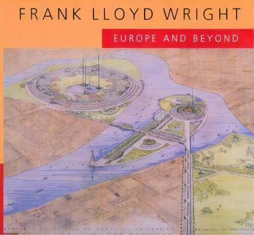 Frank Lloyd Wright : Europe And Beyond, De Anthony Alofsin. Editorial University Of California Press En Inglés