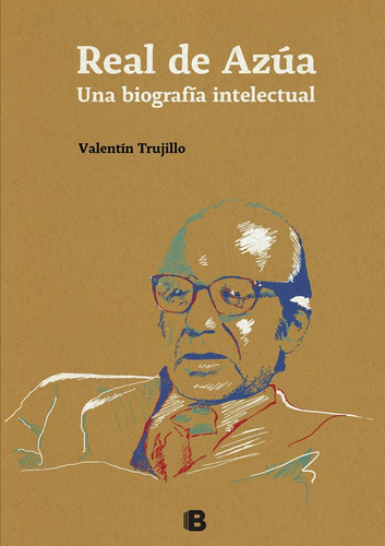 Real De Azúa. Una Biografía Intelectual - Valentín Trujillo