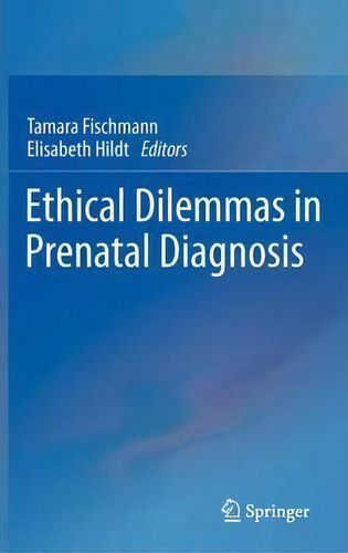 Ethical Dilemmas In Prenatal Diagnosis, De Tamara Fischmann., Vol. 1. Editorial Springer, Tapa Dura En Inglés