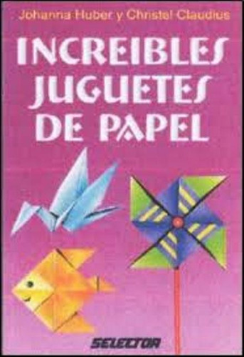 Increibles Juguetes De Papel, De Huber Johanna. Editorial Selector Argentina, Tapa Blanda En Español, 1900
