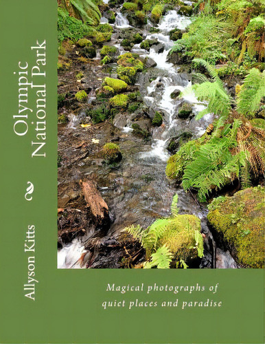 Olympic National Park: Magical Photographs Of Quiet Places And Paradise, De Kitts, Allyson K.. Editorial Createspace, Tapa Blanda En Inglés