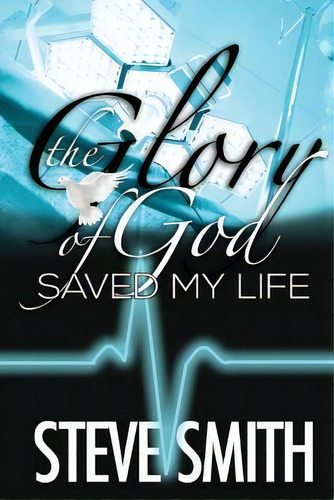 The Glory Of God Saved My Life, De Steve Smith. Editorial Amrae Publishing Group, Tapa Blanda En Inglés