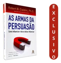 Comprar As Armas Da Persuasão, De Robert Cialdini: Um Livro Essencial Para Quem Deseja Dominar A Arte Da Influência, Resistir A Manipulações E Alcançar O Sucesso Em Relacionamentos E Negócios.