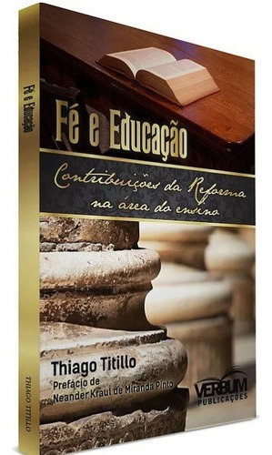 Fé E Educação - Contribuições Da Reforma Na Área Do Ensino, De Thiago Velozo Titillo. Editora Verbum Publicações, Capa Mole Em Português, 2018