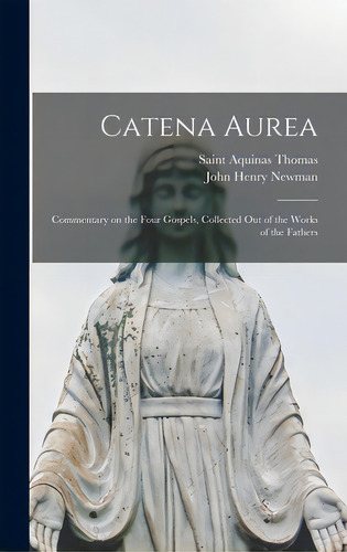 Catena Aurea: Commentary On The Four Gospels, Collected Out Of The Works Of The Fathers, De Thomas, Aquinas Saint. Editorial Legare Street Pr, Tapa Dura En Inglés