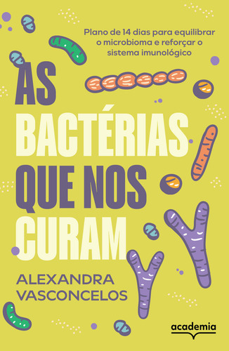 As Bactérias Que Nos Curam: Plano De 14 Dias Para Equilibrar O Microbioma E Reforçar O Sistema Imunológico, De Alexandra Vasconcelos. Editorial Academia, Capa Mole, Edição 1 Em Português, 2025