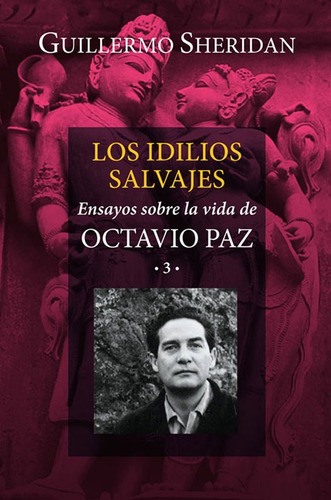 Los idilios salvajes: Ensayos sobre la vida de Octavio Paz 3, de Sheridan, Guillermo. Editorial Ediciones Era en español, 2016