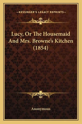 Libro Lucy, Or The Housemaid And Mrs. Browne's Kitchen (1...