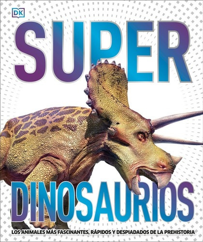 Super Dinosaurios: DINOSAURIOS, de DK. Serie Super, vol. 1. Editorial Cosar, tapa dura, edición 1 en español, 2019