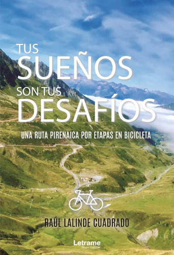 Tus Sueños Son Tus Desafíos. Una Ruta Pirenaica Por Etapas En Bicicleta, De Raúl Lalinde Cuadrado. Editorial Letrame, Tapa Blanda En Español, 2020