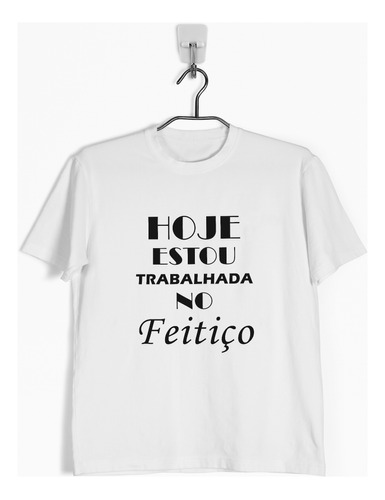 Camiseta Hoje Estou Trabalhada No Feitiço-umbanda-wicca