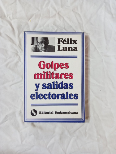 Golpes Militares Y Salidas Electorales - Félix Luna