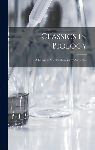 Classics In Biology: A Course Of Selected Reading By Authorities, De Anonymous. Editorial Hassell Street Pr, Tapa Dura En Inglés